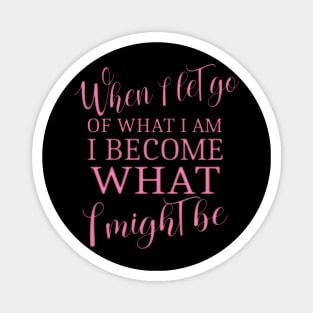 When I let go of what I am, I become what I might be Lao Tzu quotes Magnet